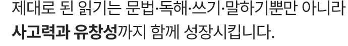 읽기는 문법, 독해, 쓰기, 말하기, 사고력과 유창성까지 성장시킵니다.